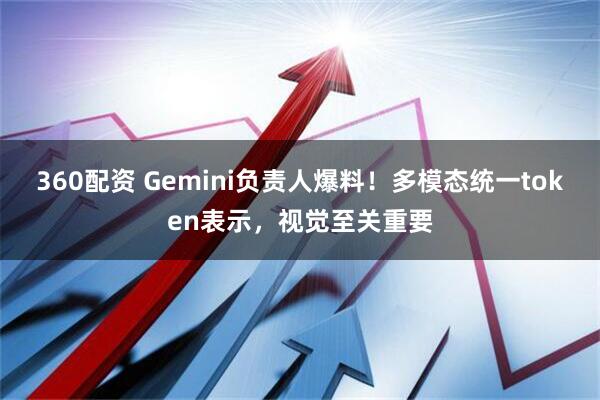 360配资 Gemini负责人爆料！多模态统一token表示，视觉至关重要